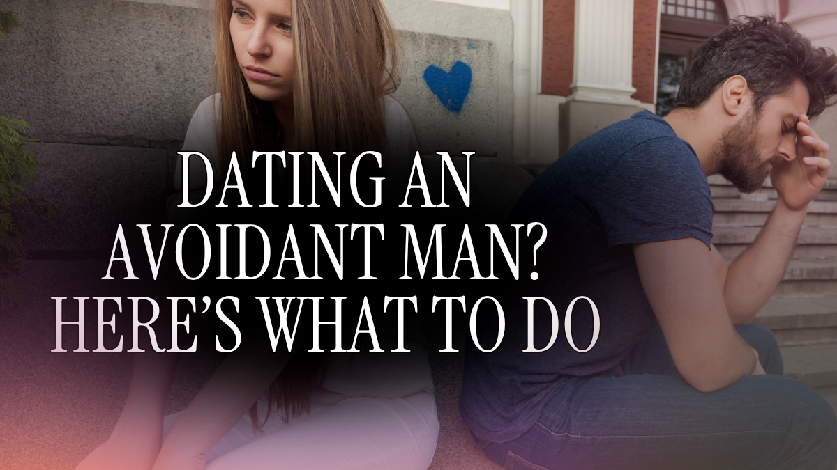 What to Do If You’re Dating an Avoidant Man