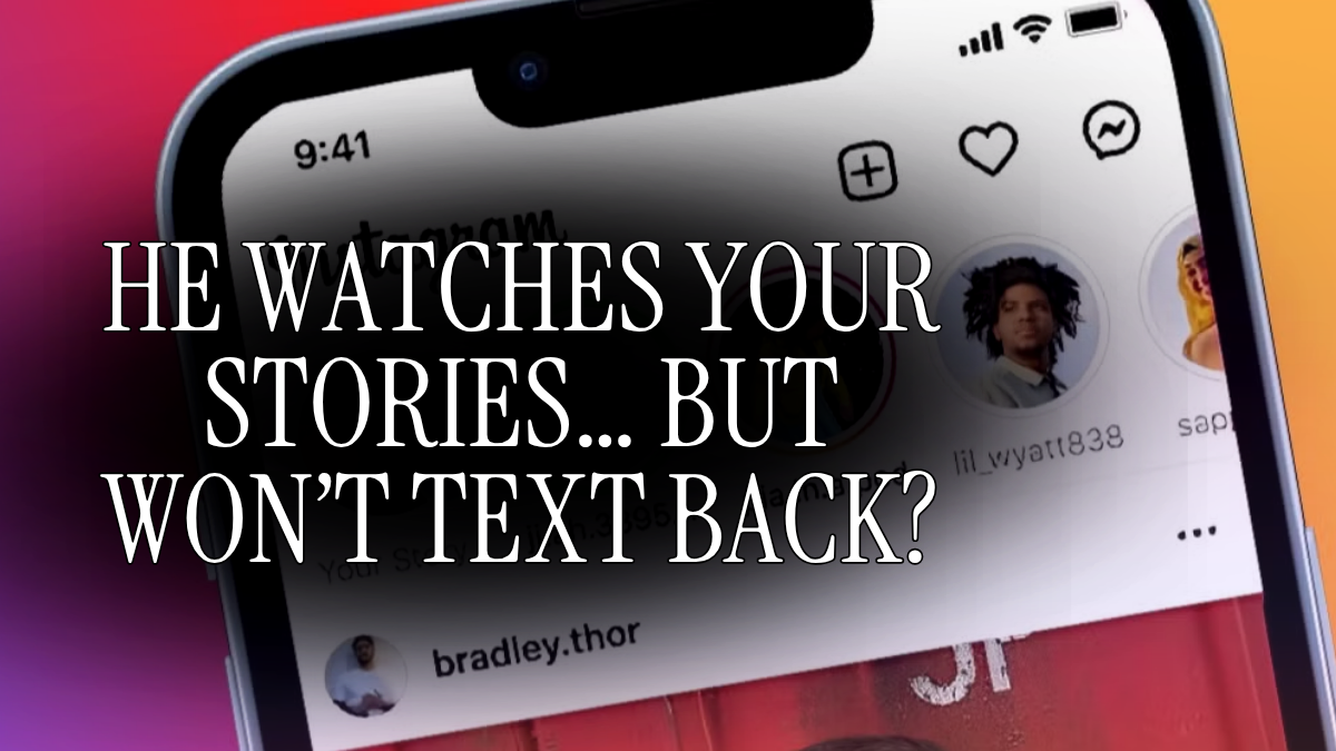 Why He Watches Your Stories But Ignores Your Texts