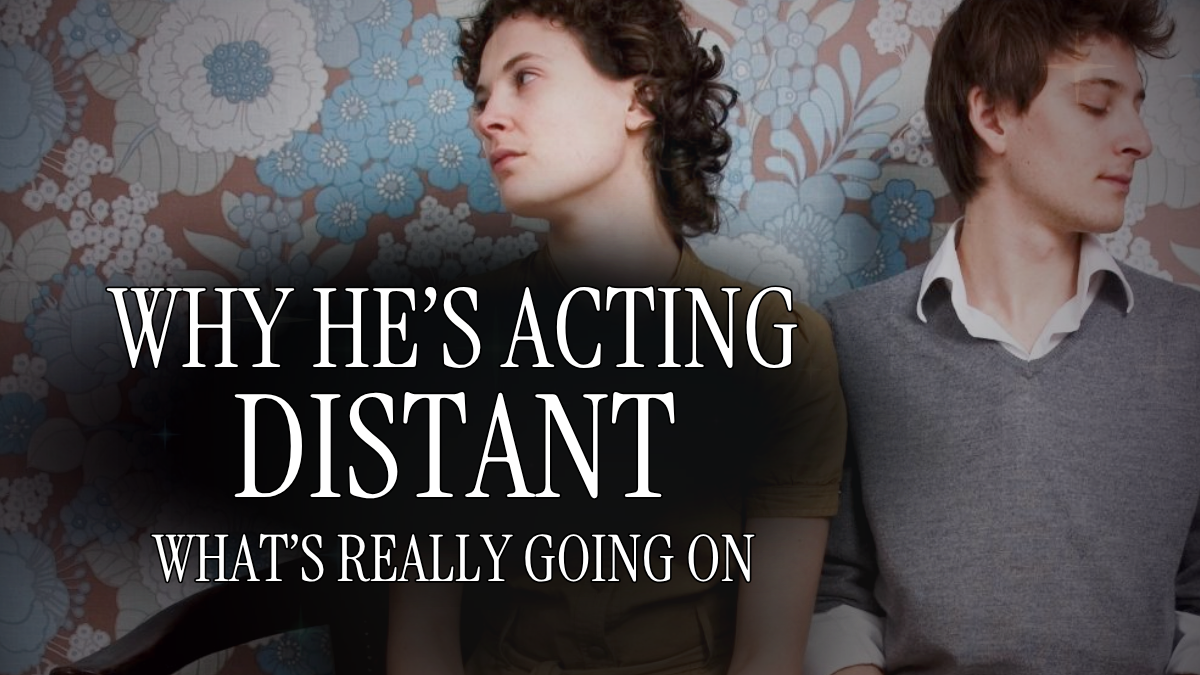 Why He's Acting Distant (And What It Actually Means)