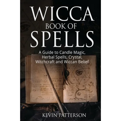 Wicca Book of Spells: A Guide to Candle Magic, Herbal Spells, Crystal, Witchcraft and Wiccan Belief - Paperback