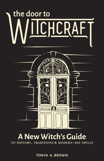 The Door to Witchcraft: A New Witch's Guide to History, Traditions, and Modern-Day Spells - Paperback