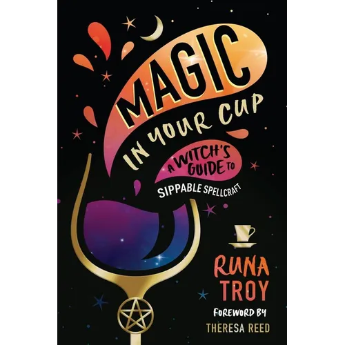 Magic in Your Cup: A Witch's Guide to Sippable Spellcraft - Paperback