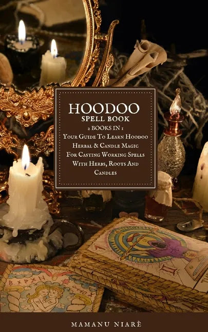 Hoodoo Spellbook: 2 BOOKS IN 1 Your Guide To Learn Hoodoo Herbal & Candle Magic For Casting Working Spells With Herbs, Roots And Candles - Paperback