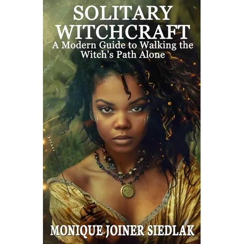 Solitary Witchcraft: A Modern Guide to Walking the Witch's Path Alone - Paperback