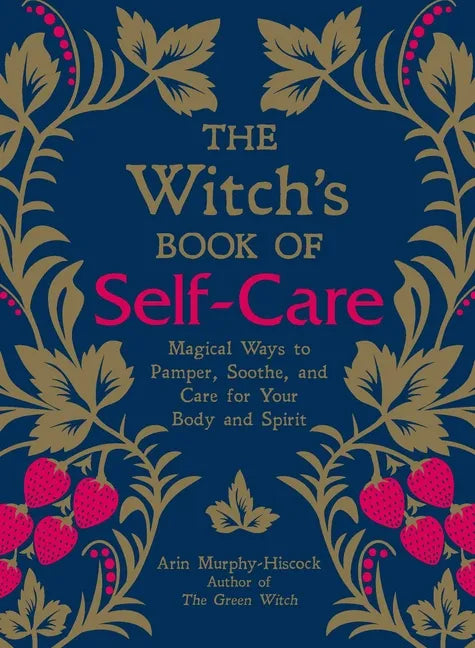 The Witch's Book of Self-Care: Magical Ways to Pamper, Soothe, and Care for Your Body and Spirit - Hardcover