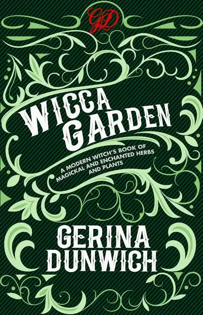 The Wicca Garden: A Modern Witch's Book of Magickal and Enchanted Herbs and Plants - Paperback