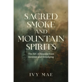 Sacred Smoke and Mountain Spirits: The Art of Appalachian Incense and Smudging Witchcraft Guide for Easy DIY Learn to Create Incense, Smudging - Paperback