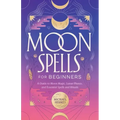 Moon Spells for Beginners: A Guide to Moon Magic, Lunar Phases, and Essential Spells & Rituals