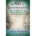 The Tree of Enchantment: Ancient Wisdom and Magic Practices of the Faery Tradition