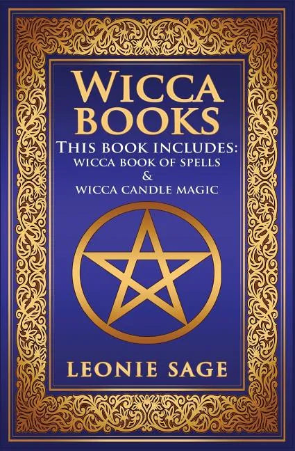 Wicca Books: 2 in 1 Essential Wiccan Spellbooks for Beginners to Advanced Practitioners: Includes - Wicca Book of Spells & Wicca Candle Magic - Paperback