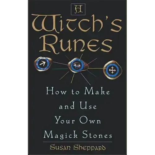 A Witch's Runes: How to Make and Use Your Own Magick Stones