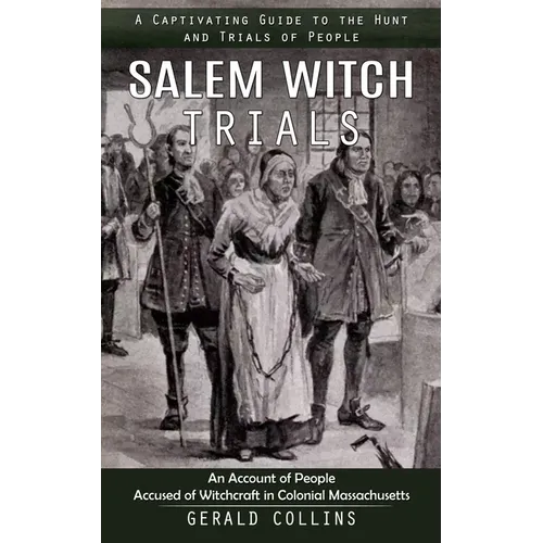 Salem Witch Trials: A Captivating Guide to the Hunt and Trials of People (An Account of People Accused of Witchcraft in Colonial Massachus - Paperback