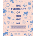 The Astrology of You and Me: How to Understand and Improve Every Relationship in Your Life