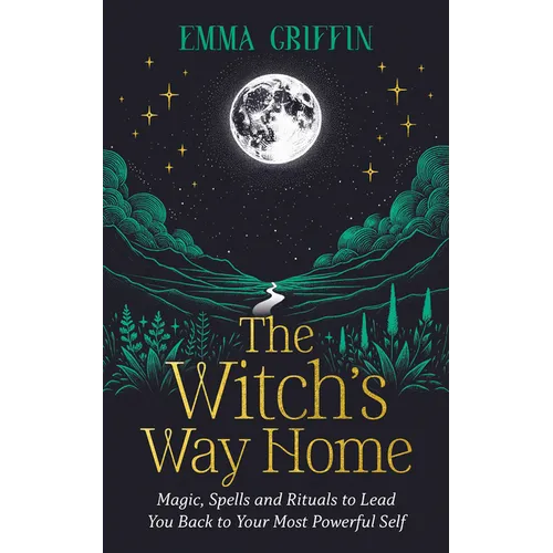 The Witch's Way Home: Magic, Spells and Rituals to Lead You Back to Your Most Powerful Self - Paperback