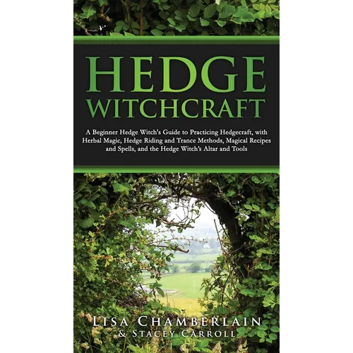 Hedge Witchcraft: A Beginner Hedge Witch's Guide to Practicing Hedgecraft, with Herbal Magic, Hedge Riding and Trance Methods, Magical R - Hardcover