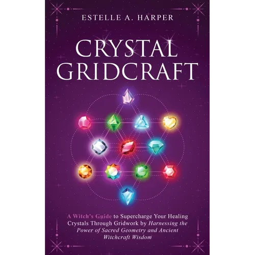 Crystal GridCraft: A Witch's Guide to Supercharge Your Healing Crystals Through Gridwork by Harnessing the Power of Sacred Geometry and A - Paperback