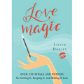 Love Magic: Over 250 Magical Spells and Potions for Getting It, Keeping It, and Making It Last